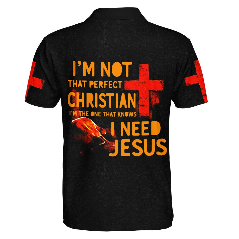 I'm Not That Perfect Christian I'm The One That Knows I Need Jesus Polo Shirt - Christian Shirts & Shorts